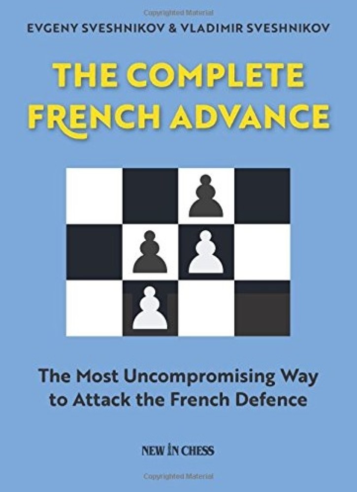 The Complete French Advance: The Most Uncompromising Way to Attack the French Defence