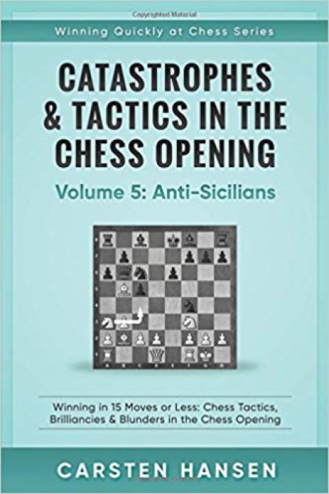 Catastrophes & Tactics in the Chess Opening - Volume 5: Anti-Sicilians